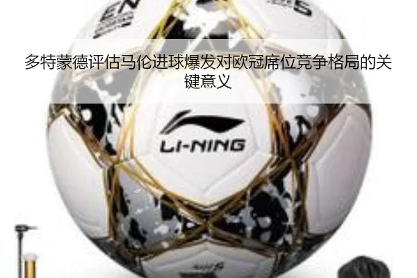 多特蒙德评估马伦进球爆发对欧冠席位竞争格局的关键意义